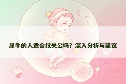 属牛的人适合纹关公吗？深入分析与建议