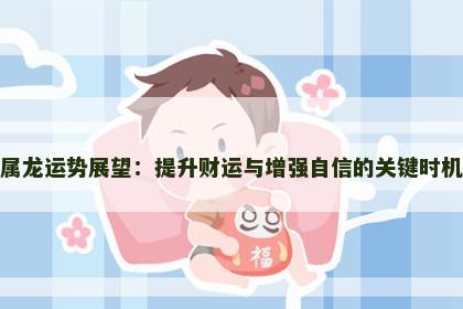 属龙运势展望：提升财运与增强自信的关键时机