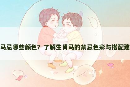 属马忌哪些颜色？了解生肖马的禁忌色彩与搭配建议