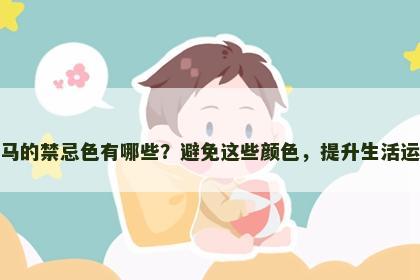 属马的禁忌色有哪些？避免这些颜色，提升生活运势
