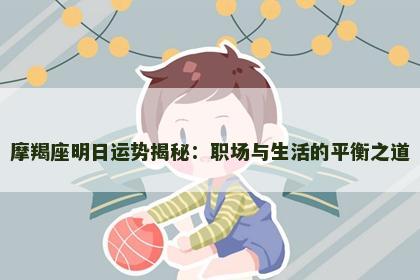 摩羯座明日运势揭秘：职场与生活的平衡之道