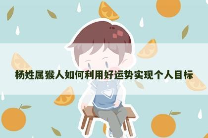 杨姓属猴人如何利用好运势实现个人目标