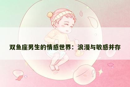 双鱼座男生的情感世界：浪漫与敏感并存