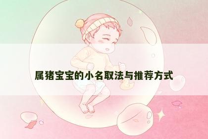 属猪宝宝的小名取法与推荐方式