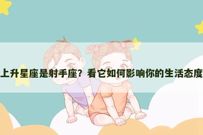 上升星座是射手座？看它如何影响你的生活态度