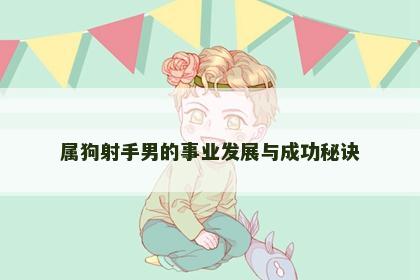 属狗射手男的事业发展与成功秘诀