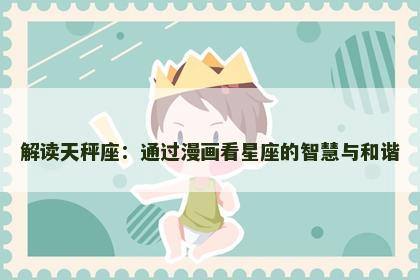 解读天秤座：通过漫画看星座的智慧与和谐