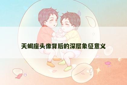 天蝎座头像背后的深层象征意义