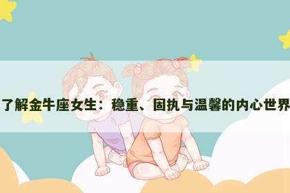 了解金牛座女生：稳重、固执与温馨的内心世界