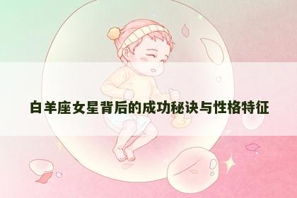 白羊座女星背后的成功秘诀与性格特征