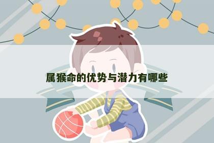 属猴命的优势与潜力有哪些