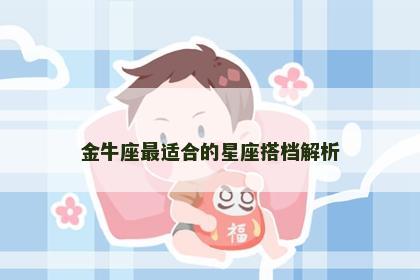 金牛座最适合的星座搭档解析