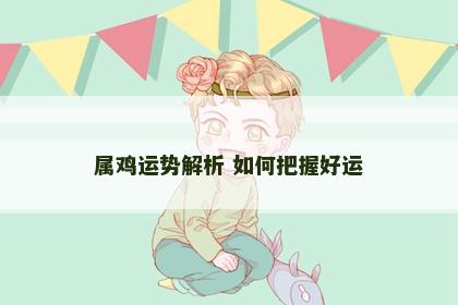 属鸡运势解析 如何把握好运