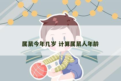 属鼠今年几岁 计算属鼠人年龄