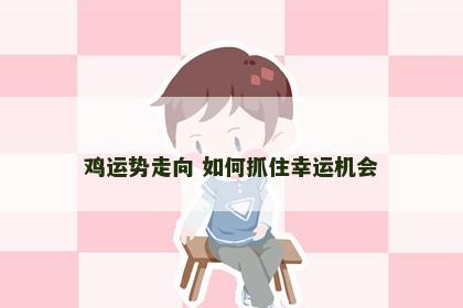 鸡运势走向 如何抓住幸运机会