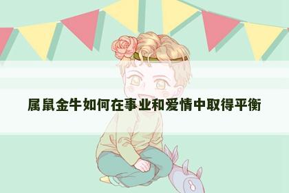 属鼠金牛如何在事业和爱情中取得平衡