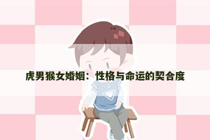 虎男猴女婚姻：性格与命运的契合度