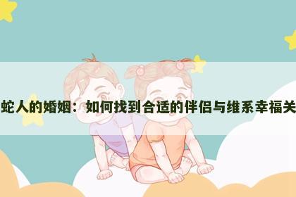 属蛇人的婚姻：如何找到合适的伴侣与维系幸福关系