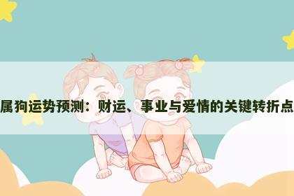 属狗运势预测：财运、事业与爱情的关键转折点