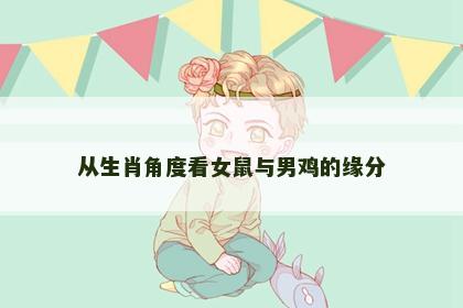 从生肖角度看女鼠与男鸡的缘分