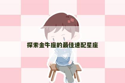 探索金牛座的最佳速配星座