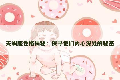 天蝎座性格揭秘：探寻他们内心深处的秘密