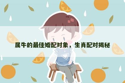 属牛的最佳婚配对象，生肖配对揭秘