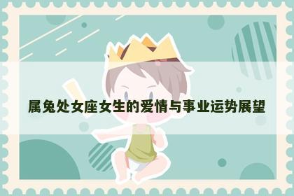 属兔处女座女生的爱情与事业运势展望