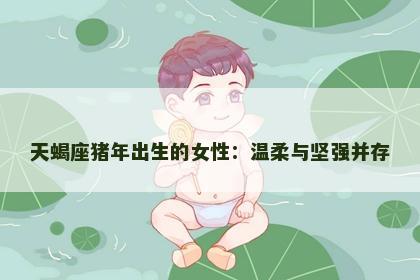 天蝎座猪年出生的女性：温柔与坚强并存