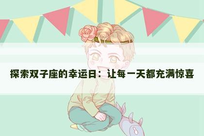 探索双子座的幸运日：让每一天都充满惊喜