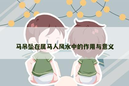 马吊坠在属马人风水中的作用与意义