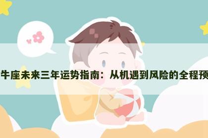 金牛座未来三年运势指南：从机遇到风险的全程预测