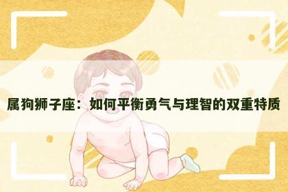 属狗狮子座：如何平衡勇气与理智的双重特质