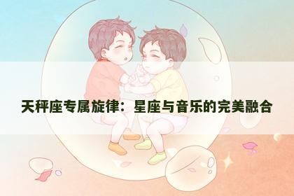 天秤座专属旋律：星座与音乐的完美融合