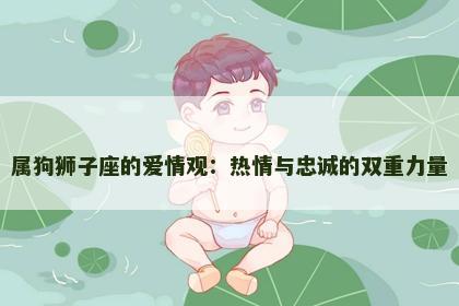 属狗狮子座的爱情观：热情与忠诚的双重力量