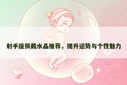 射手座佩戴水晶推荐，提升运势与个性魅力