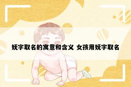 妩字取名的寓意和含义 女孩用妩字取名