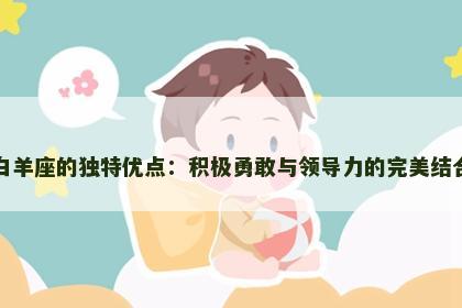白羊座的独特优点：积极勇敢与领导力的完美结合