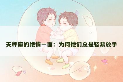 天秤座的绝情一面：为何他们总是轻易放手