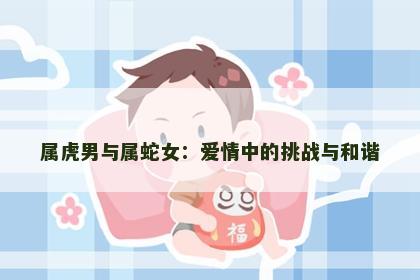 属虎男与属蛇女：爱情中的挑战与和谐