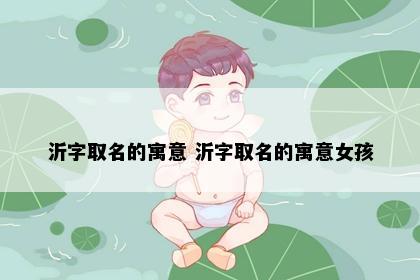 沂字取名的寓意 沂字取名的寓意女孩