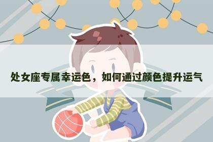 处女座专属幸运色，如何通过颜色提升运气