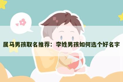 属马男孩取名推荐：李姓男孩如何选个好名字