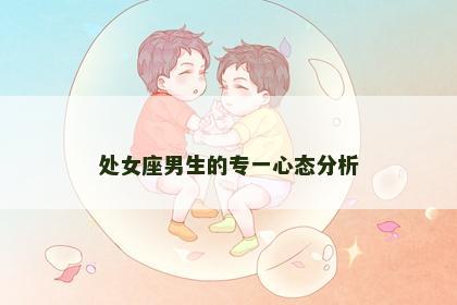 处女座男生的专一心态分析