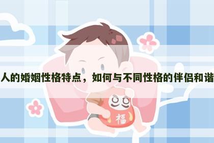 属狗人的婚姻性格特点，如何与不同性格的伴侣和谐相处