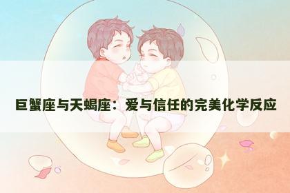 巨蟹座与天蝎座：爱与信任的完美化学反应