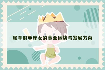 属羊射手座女的事业运势与发展方向