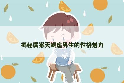 揭秘属猴天蝎座男生的性格魅力