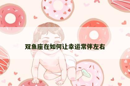 双鱼座在如何让幸运常伴左右