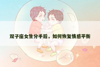 双子座女生分手后，如何恢复情感平衡